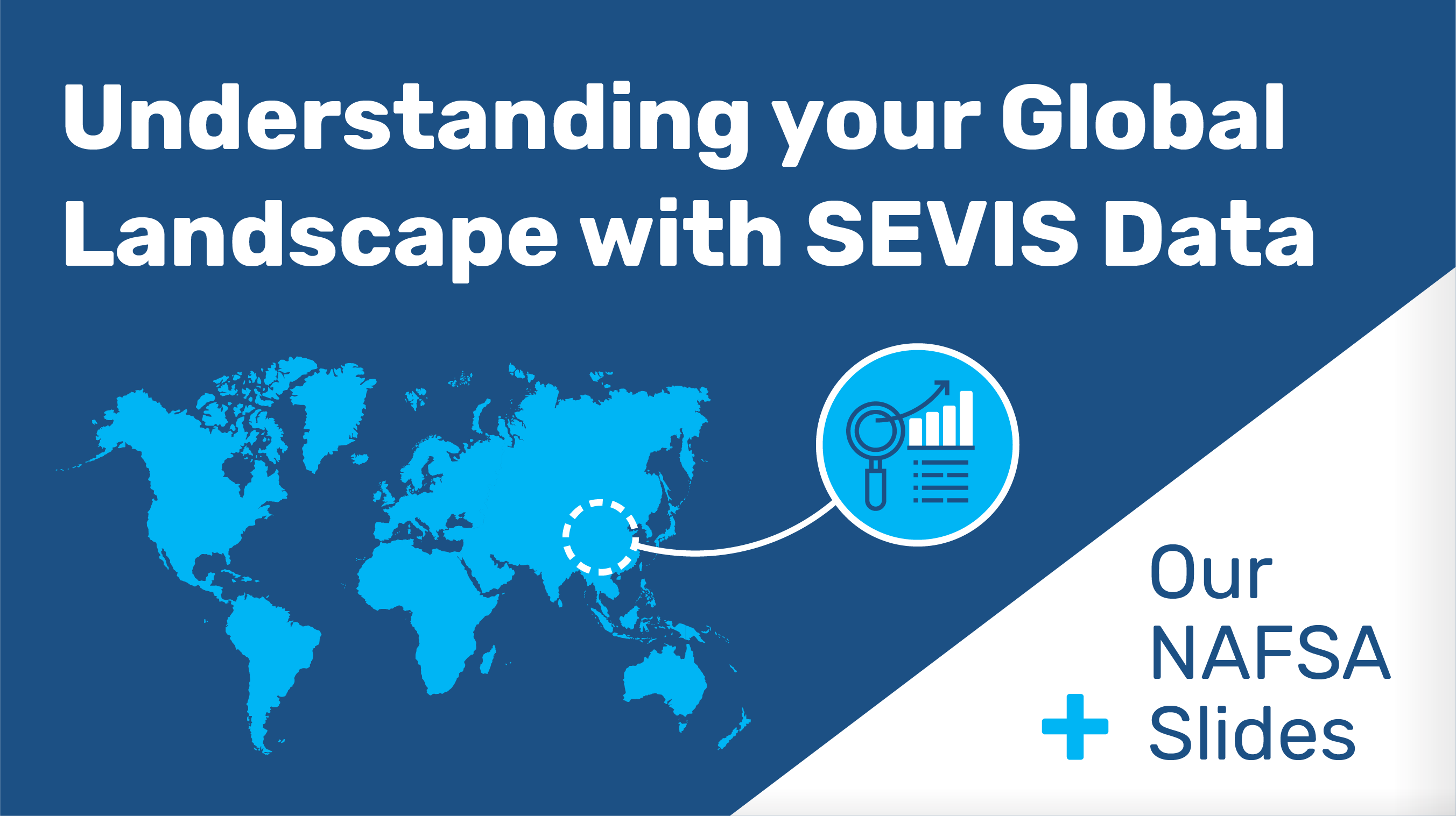 Understanding Your Global Landscape With SEVIS Data and Our NAFSA Slides!