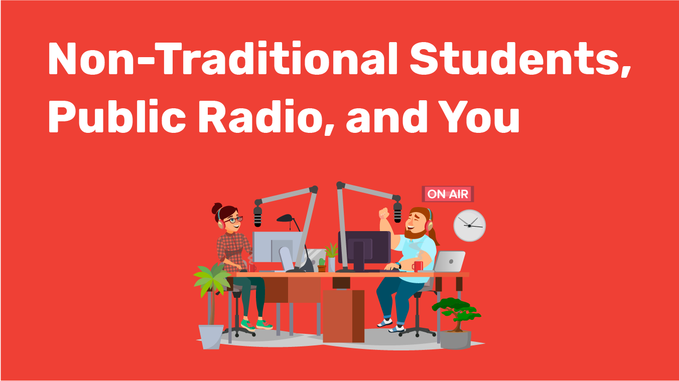 Non-Traditional Students, Public Radio, and You