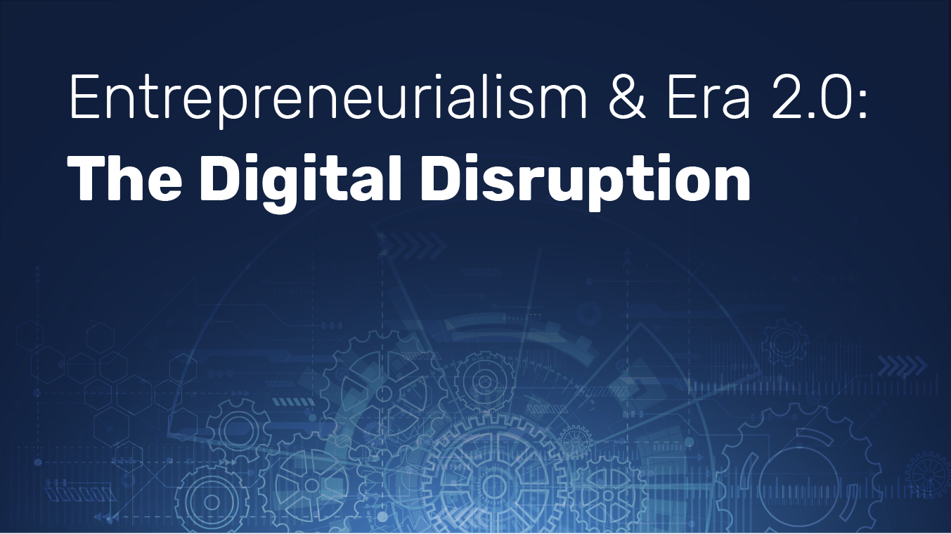 Entrepreneurialism & Era 2.0: The Digital Disruption