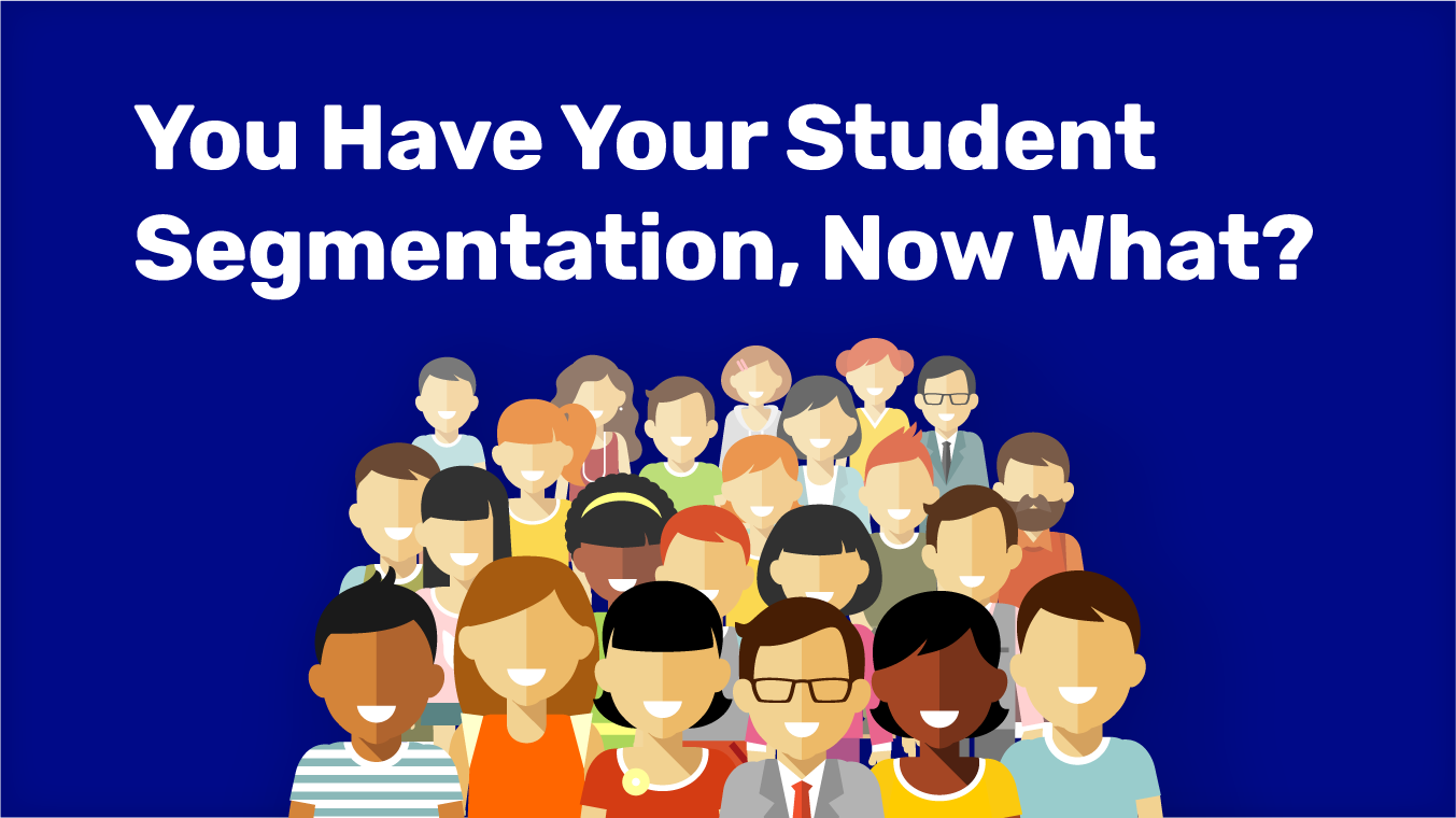 You Have Your Student Segmentation, Now What?