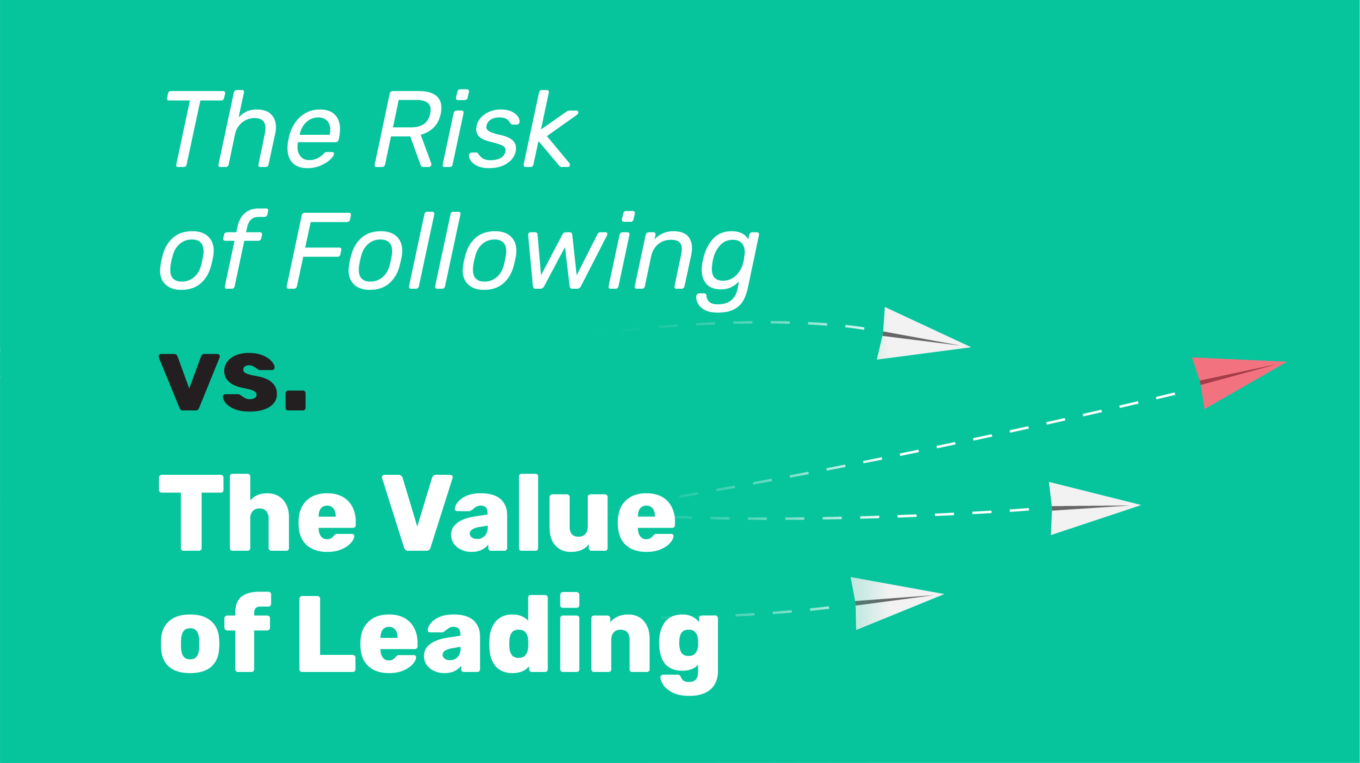 The Risk of Following vs. The Value of Leading