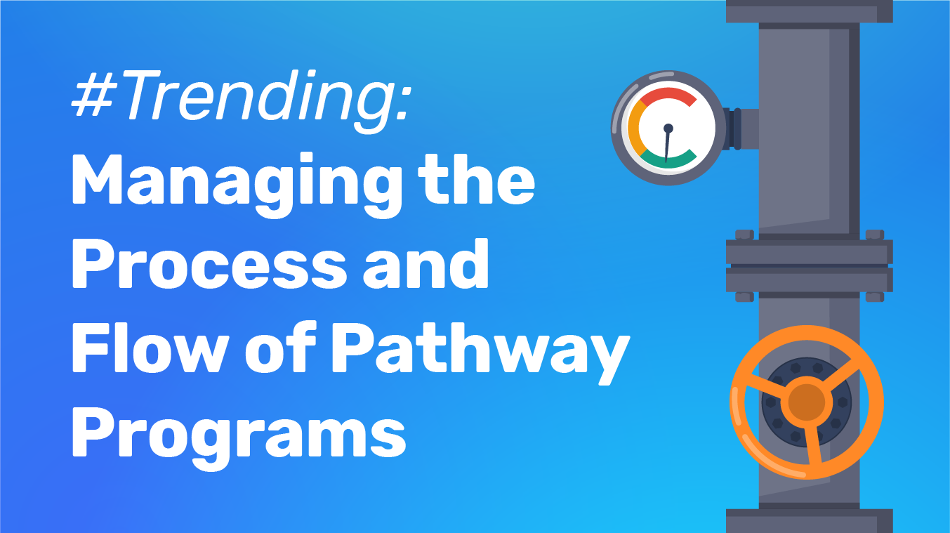#Trending: Managing the Process and Flow of Pathway Programs